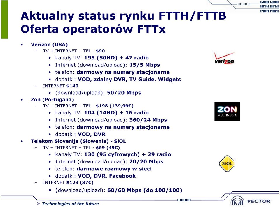 16 radio Internet (download/upload): 360/24 Mbps telefon: darmowy na numery stacjonarne dodatki: VOD, DVR Telekom Slovenije (Słowenia) - SiOL TV + INTERNET + TEL - $69 (49 ) kanały TV: