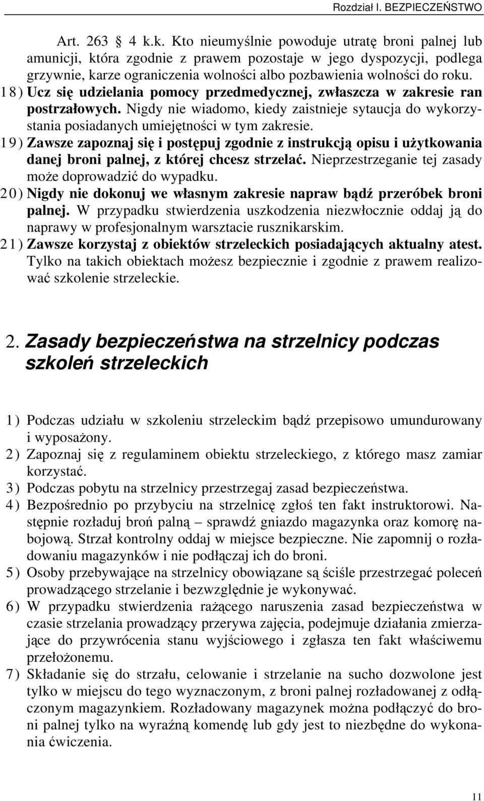 18) Ucz się udzielania pomocy przedmedycznej, zwłaszcza w zakresie ran postrzałowych. Nigdy nie wiadomo, kiedy zaistnieje sytaucja do wykorzystania posiadanych umiejętności w tym zakresie.