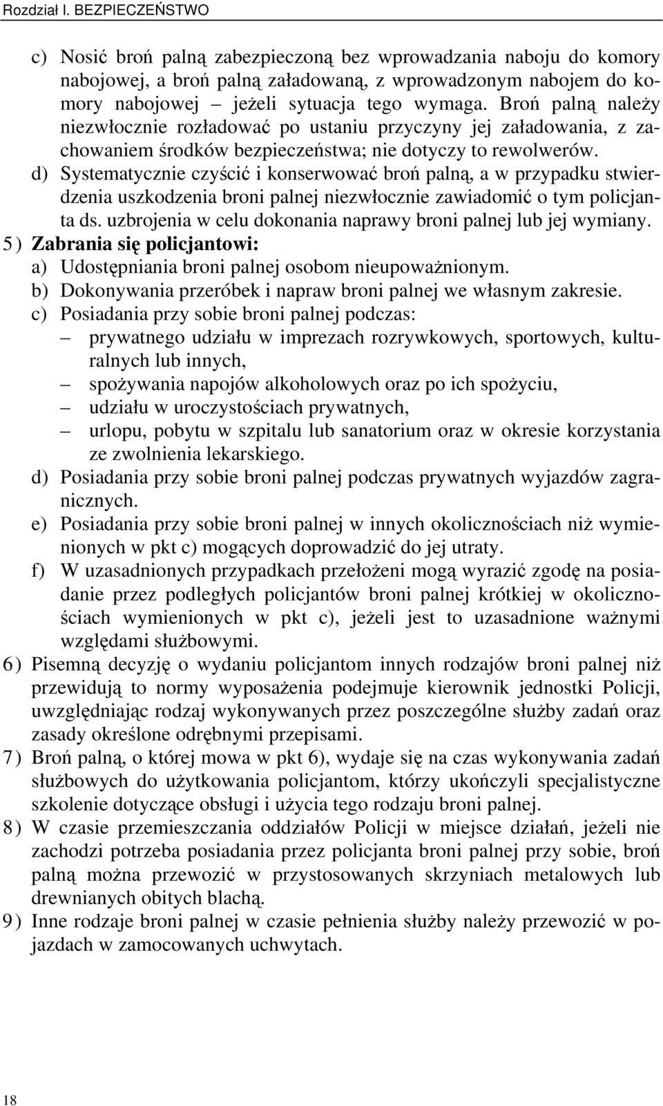 Broń palną należy niezwłocznie rozładować po ustaniu przyczyny jej załadowania, z zachowaniem środków bezpieczeństwa; nie dotyczy to rewolwerów.