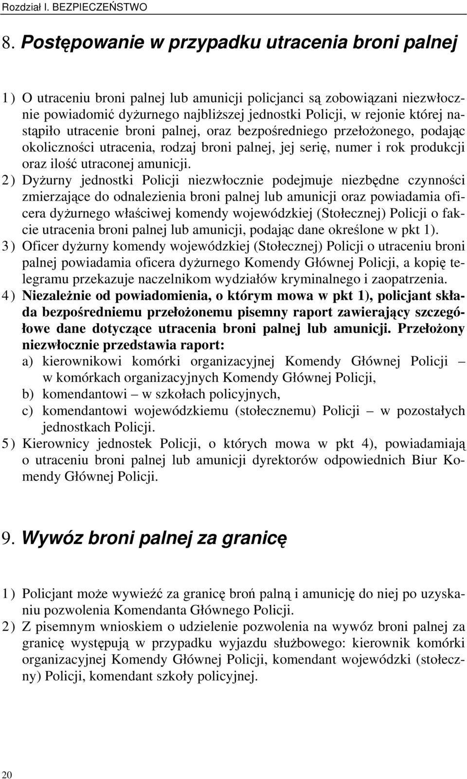 nastąpiło utracenie broni palnej, oraz bezpośredniego przełożonego, podając okoliczności utracenia, rodzaj broni palnej, jej serię, numer i rok produkcji oraz ilość utraconej amunicji.