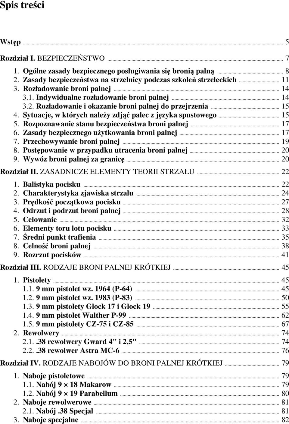 Sytuacje, w których należy zdjąć palec z języka spustowego... 15 5. Rozpoznawanie stanu bezpieczeństwa broni palnej... 17 6. Zasady bezpiecznego użytkowania broni palnej... 17 7.