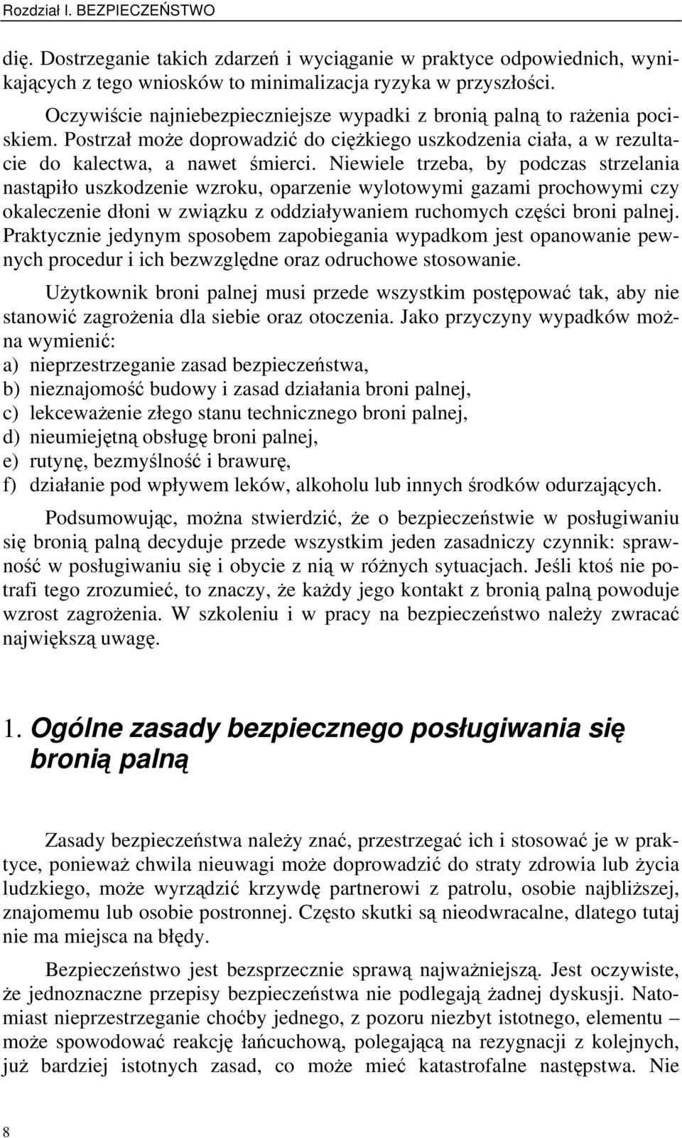 Niewiele trzeba, by podczas strzelania nastąpiło uszkodzenie wzroku, oparzenie wylotowymi gazami prochowymi czy okaleczenie dłoni w związku z oddziaływaniem ruchomych części broni palnej.