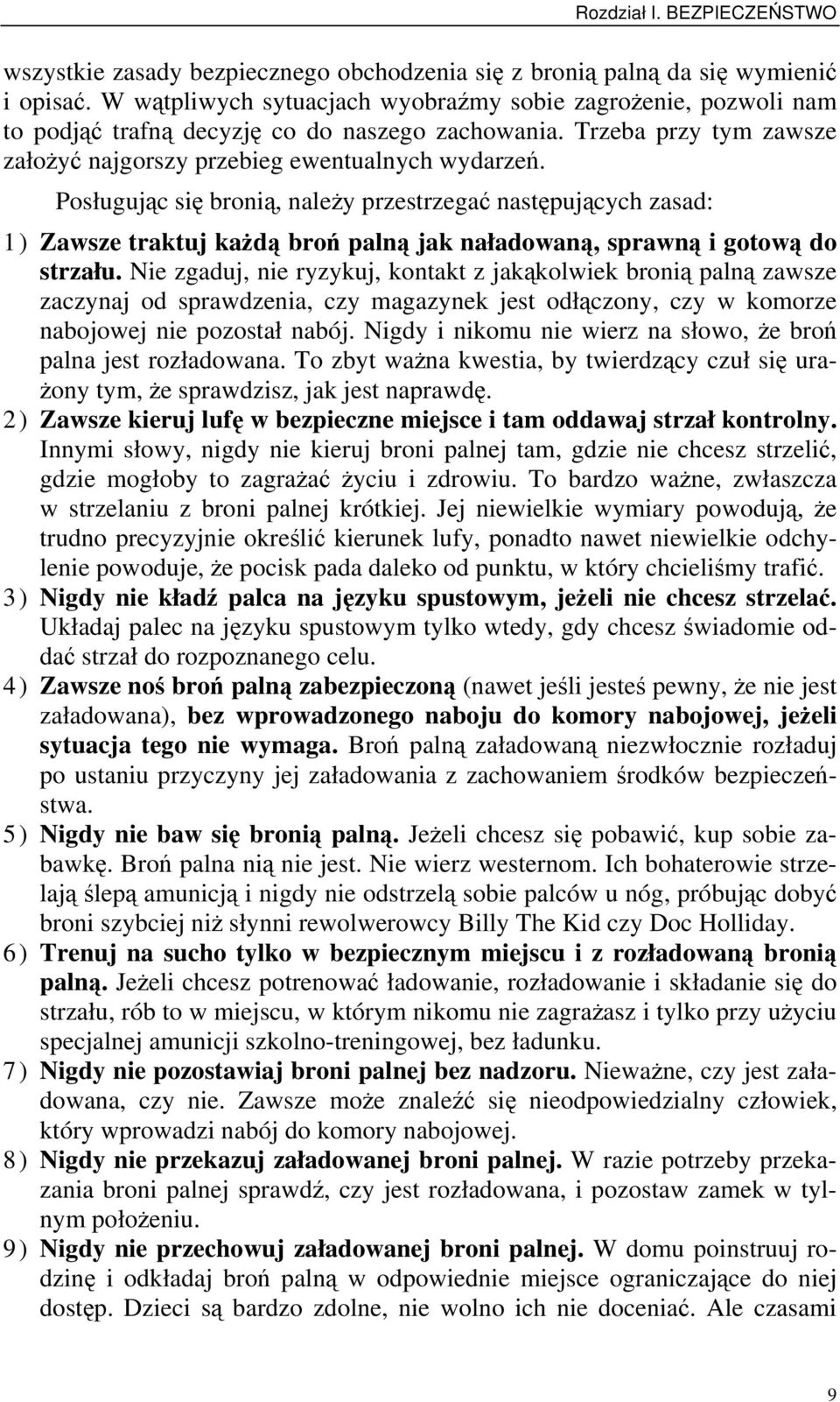 Posługując się bronią, należy przestrzegać następujących zasad: 1) Zawsze traktuj każdą broń palną jak naładowaną, sprawną i gotową do strzału.