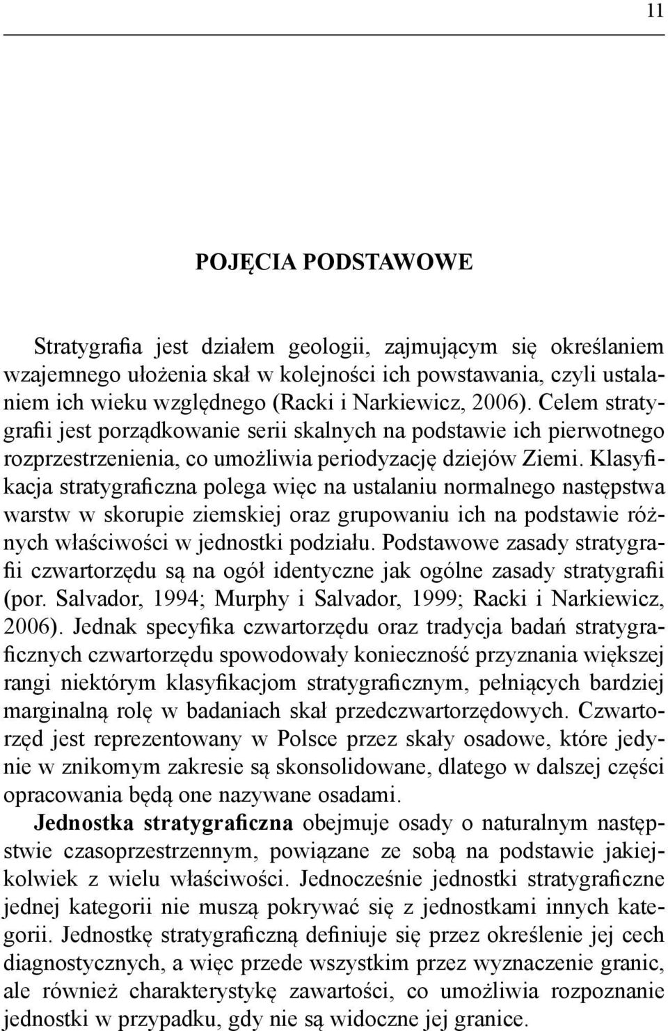 Klasyfikacja stratygraficzna polega więc na ustalaniu normalnego następstwa warstw w skorupie ziemskiej oraz grupowaniu ich na podstawie różnych właściwości w jednostki podziału.