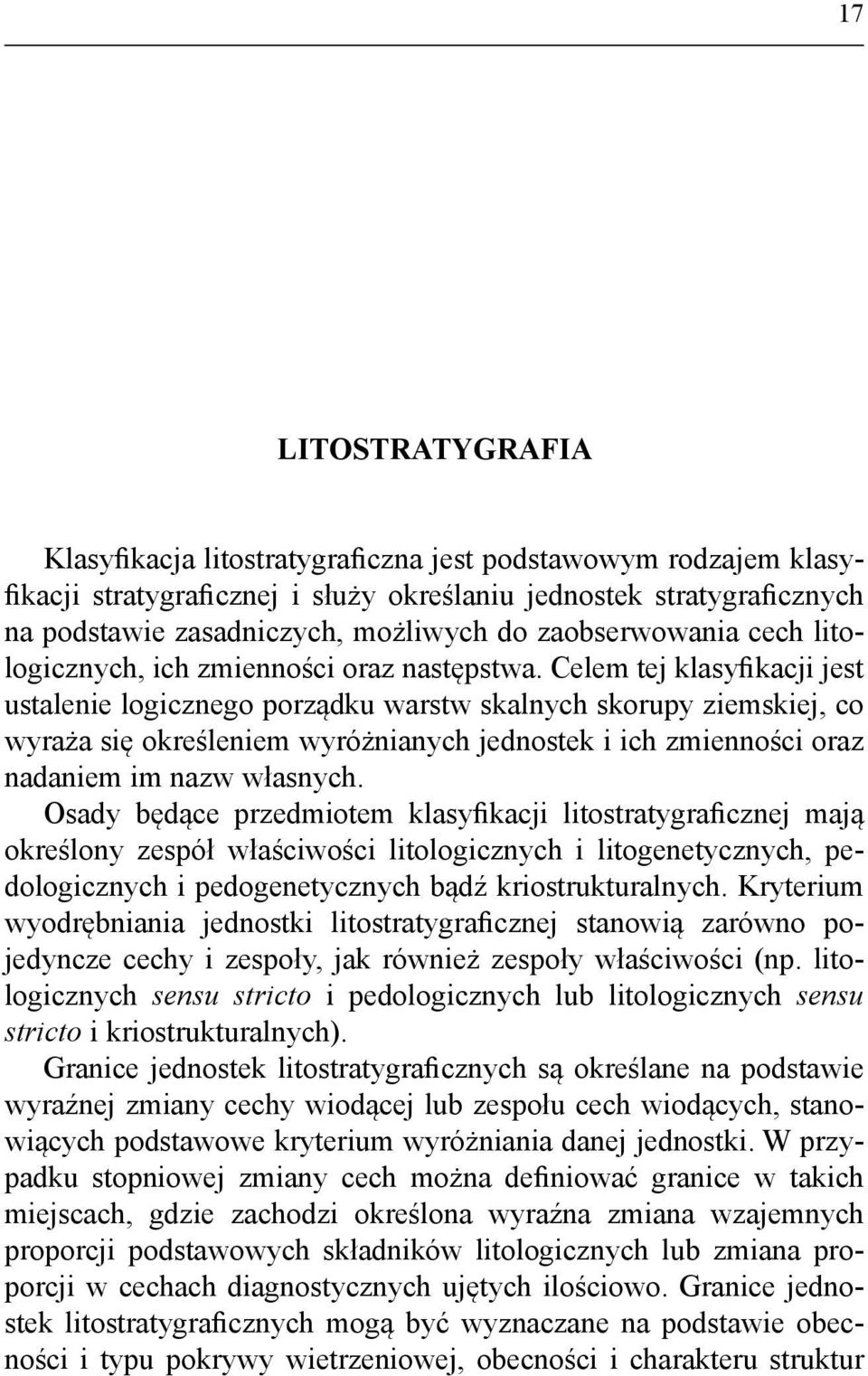 Celem tej klasyfikacji jest ustalenie logicznego porządku warstw skalnych skorupy ziemskiej, co wyraża się określeniem wyróżnianych jednostek i ich zmienności oraz nadaniem im nazw własnych.