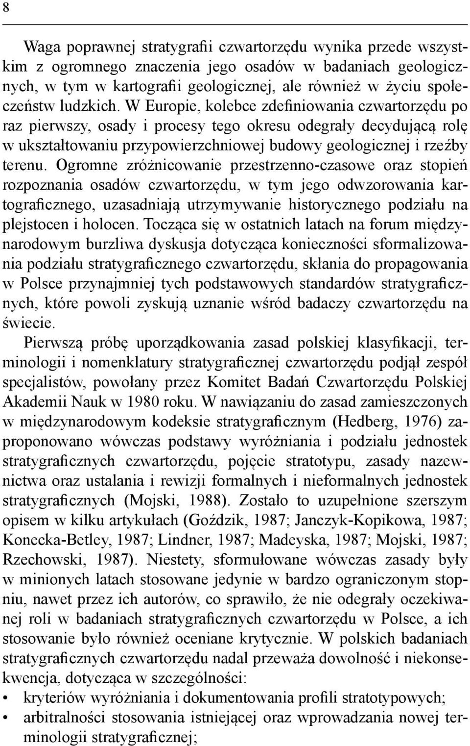 Ogromne zróżnicowanie przestrzenno-czasowe oraz stopień rozpoznania osadów czwartorzędu, w tym jego odwzorowania kartograficznego, uzasadniają utrzymywanie historycznego podziału na plejstocen i