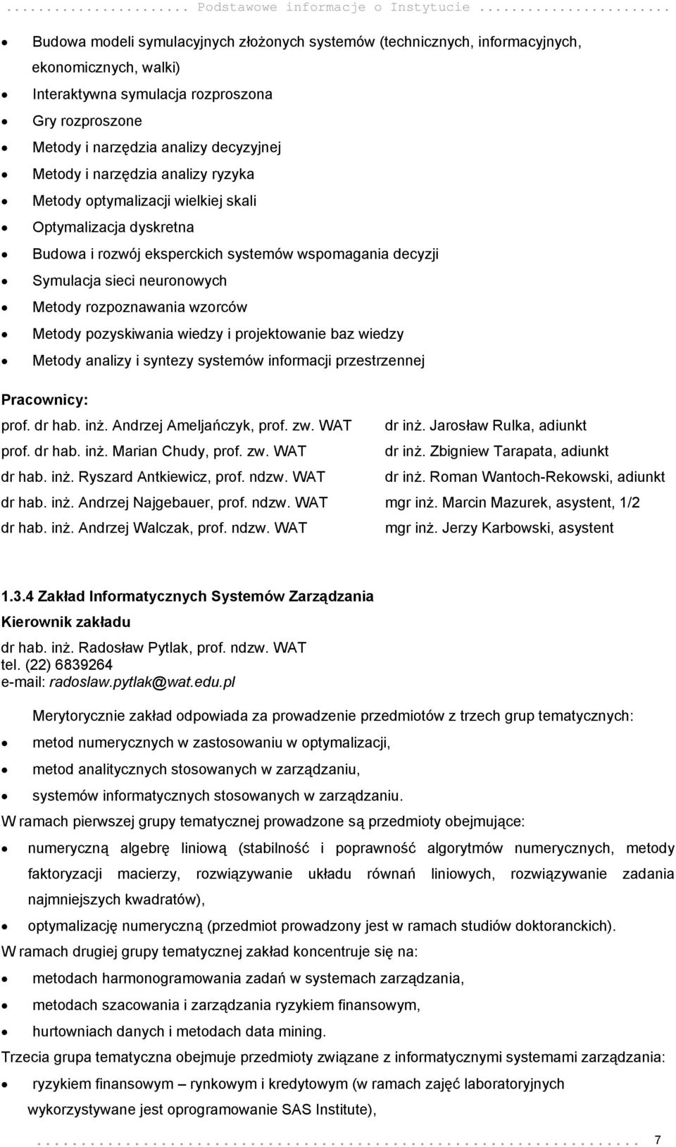 i narzędzia analizy ryzyka Metody optymalizacji wielkiej skali Optymalizacja dyskretna Budowa i rozwój eksperckich systemów wspomagania decyzji Symulacja sieci neuronowych Metody rozpoznawania