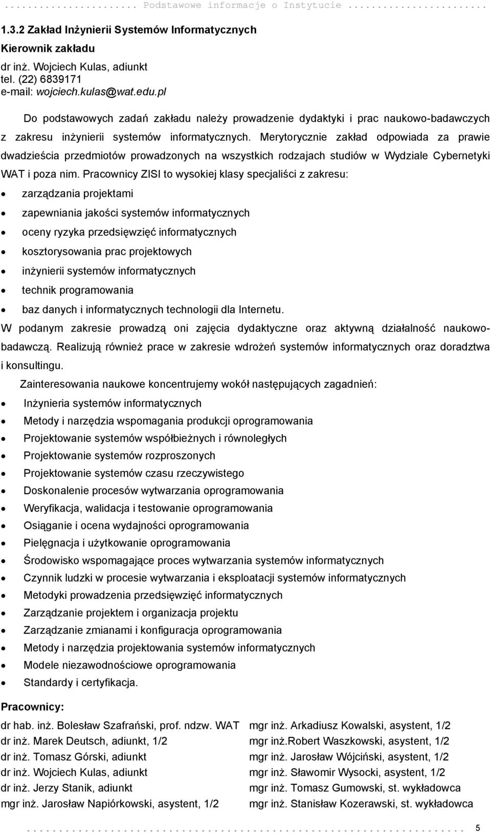 Merytorycznie zakład odpowiada za prawie dwadzieścia przedmiotów prowadzonych na wszystkich rodzajach studiów w Wydziale Cybernetyki WAT i poza nim.