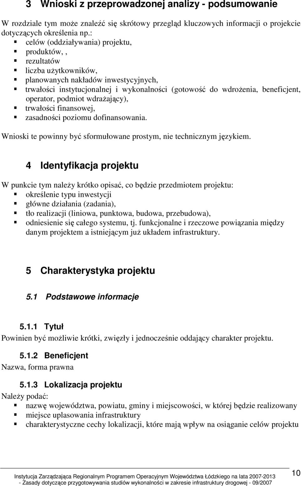 operator, podmiot wdraŝający), trwałości finansowej, zasadności poziomu dofinansowania. Wnioski te powinny być sformułowane prostym, nie technicznym językiem.