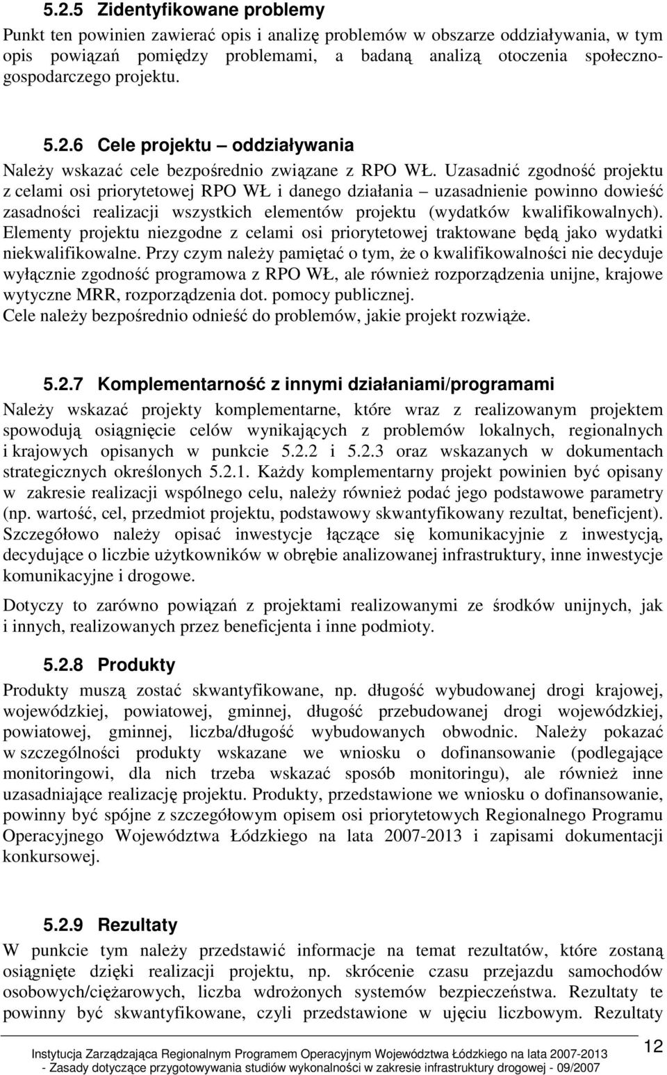 Uzasadnić zgodność projektu z celami osi priorytetowej RPO WŁ i danego działania uzasadnienie powinno dowieść zasadności realizacji wszystkich elementów projektu (wydatków kwalifikowalnych).