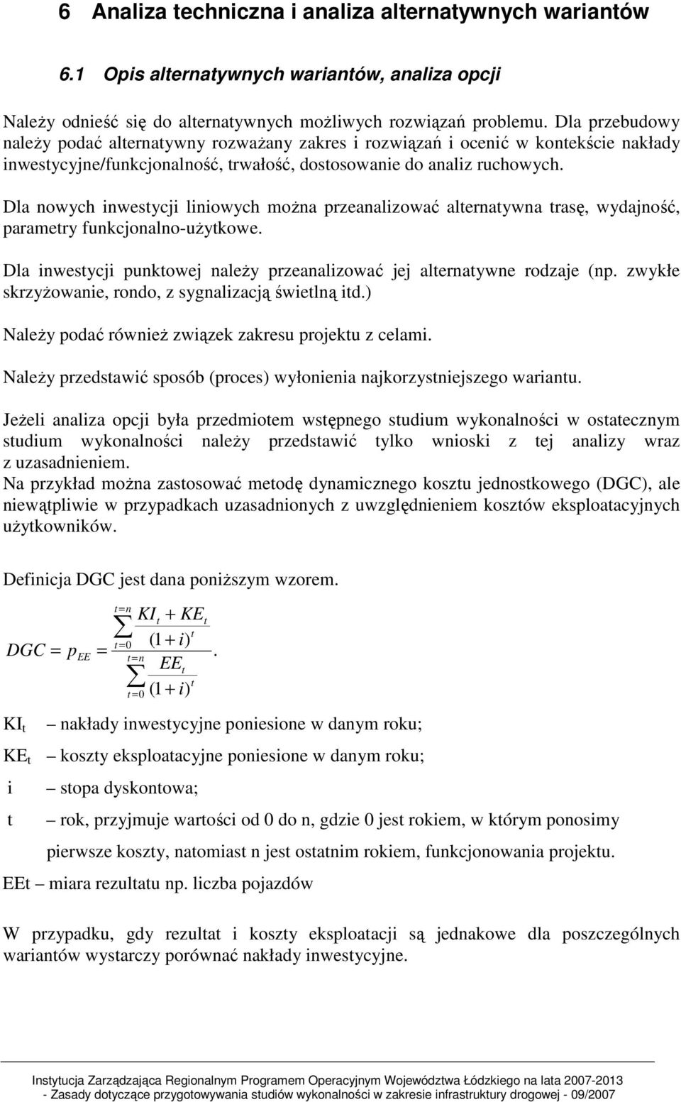 Dla nowych inwestycji liniowych moŝna przeanalizować alternatywna trasę, wydajność, parametry funkcjonalno-uŝytkowe. Dla inwestycji punktowej naleŝy przeanalizować jej alternatywne rodzaje (np.