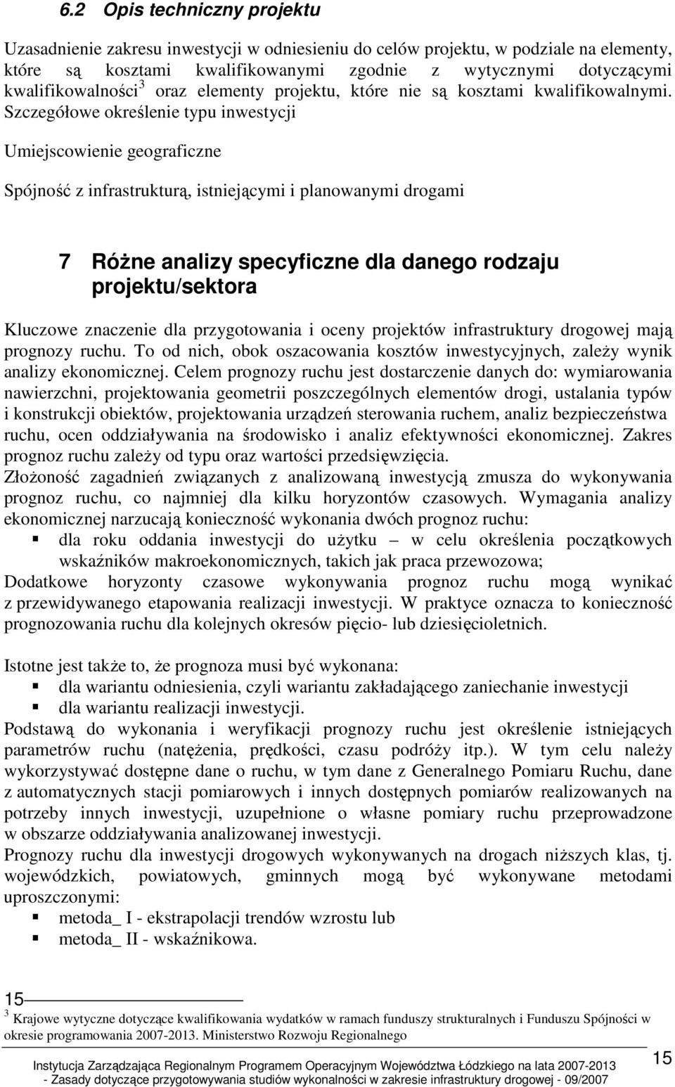 Szczegółowe określenie typu inwestycji Umiejscowienie geograficzne Spójność z infrastrukturą, istniejącymi i planowanymi drogami 7 RóŜne analizy specyficzne dla danego rodzaju projektu/sektora