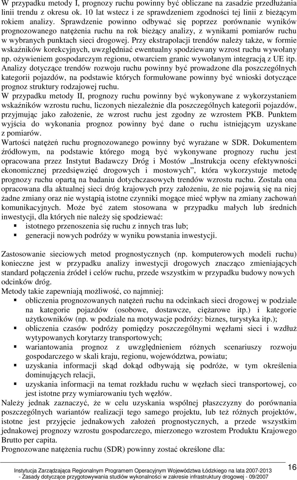 Przy ekstrapolacji trendów naleŝy takŝe, w formie wskaźników korekcyjnych, uwzględniać ewentualny spodziewany wzrost ruchu wywołany np.