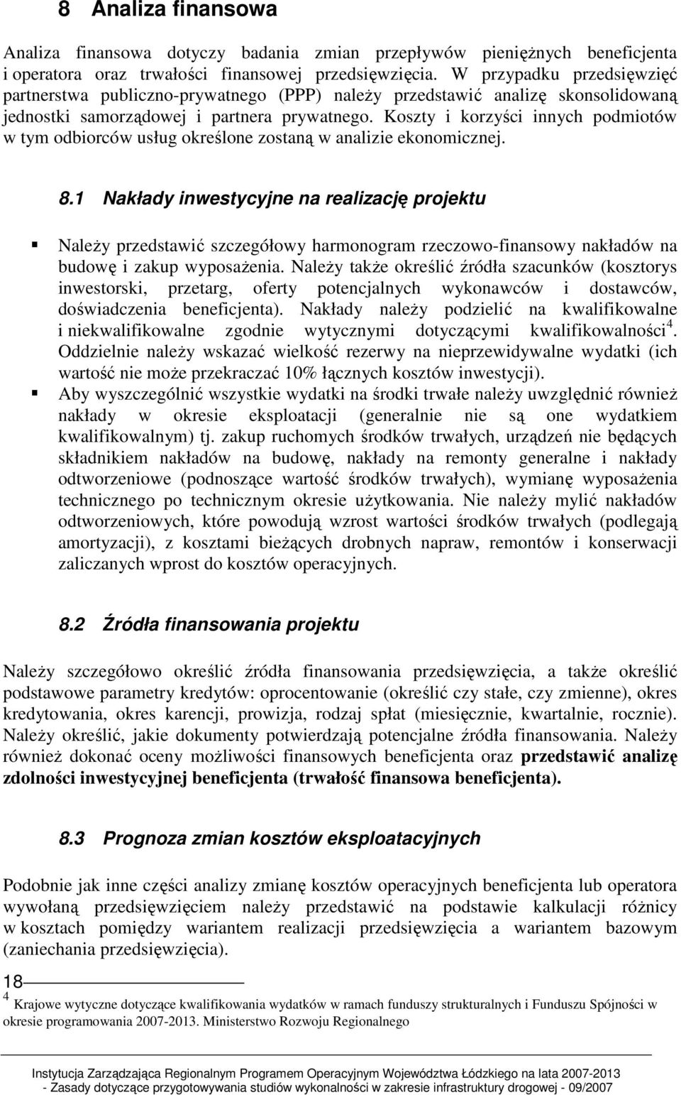 Koszty i korzyści innych podmiotów w tym odbiorców usług określone zostaną w analizie ekonomicznej. 8.