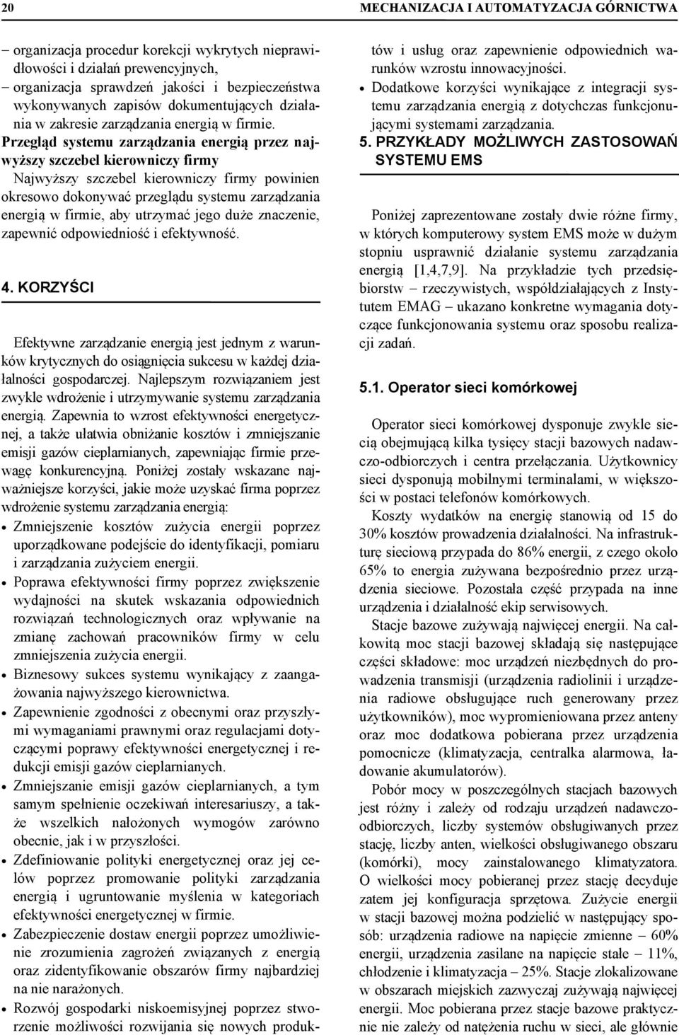 Przegląd systemu zarządzania energią przez najwyższy szczebel kierowniczy firmy Najwyższy szczebel kierowniczy firmy powinien okresowo dokonywać przeglądu systemu zarządzania energią w firmie, aby