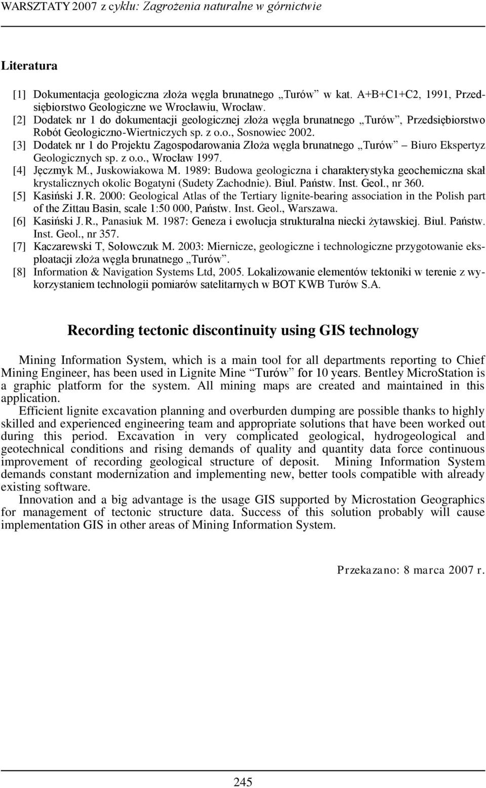 [3] Dodatek nr 1 do Projektu Zagospodarowania Złoża węgla brunatnego Turów Biuro Ekspertyz Geologicznych sp. z o.o., Wrocław 1997. [4] Jęczmyk M., Juskowiakowa M.