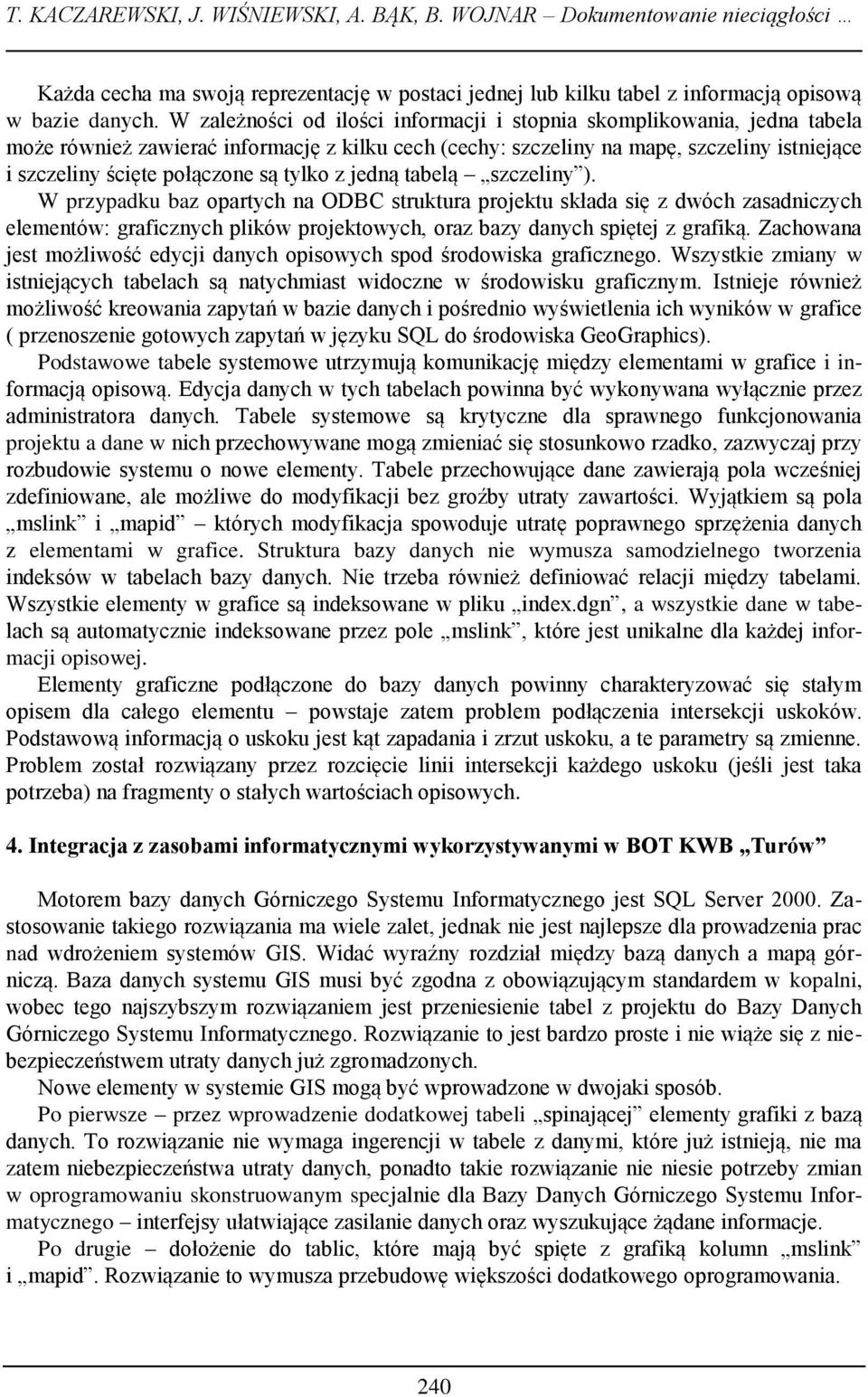 tylko z jedną tabelą szczeliny ). W przypadku baz opartych na ODBC struktura projektu składa się z dwóch zasadniczych elementów: graficznych plików projektowych, oraz bazy danych spiętej z grafiką.