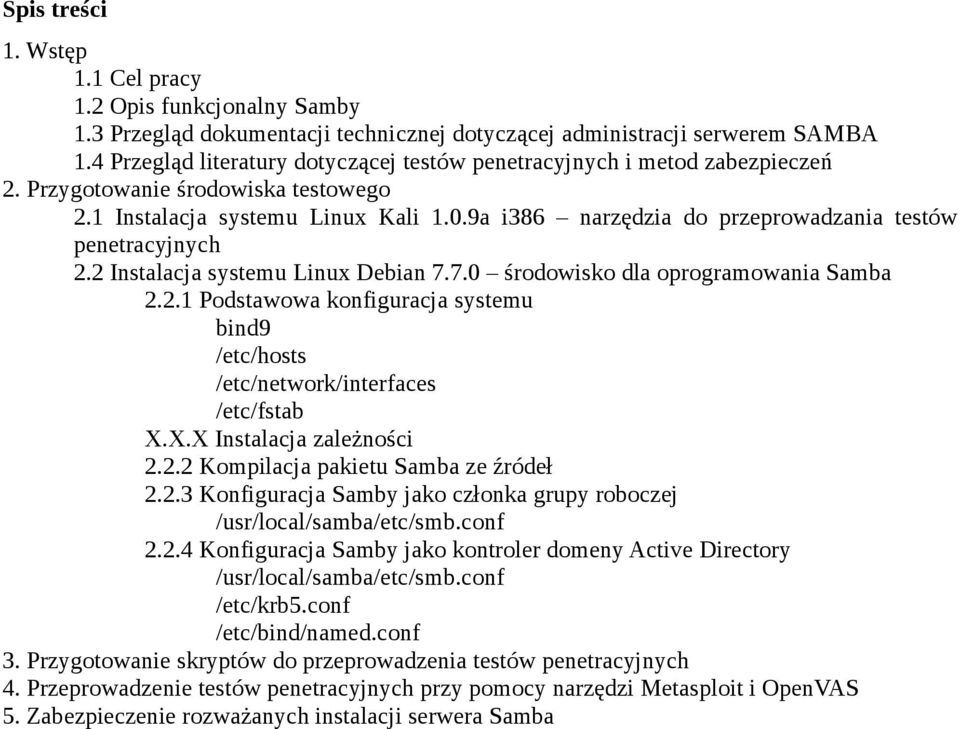 9a i386 narzędzia do przeprowadzania testów penetracyjnych 2.2 Instalacja systemu Linux Debian 7.7.0 środowisko dla oprogramowania Samba 2.2.1 Podstawowa konfiguracja systemu bind9 /etc/hosts /etc/network/interfaces /etc/fstab X.