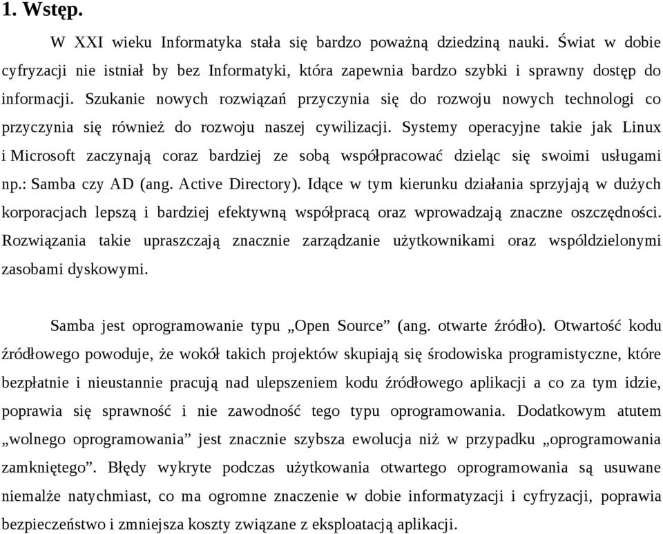 Systemy operacyjne takie jak Linux i Microsoft zaczynają coraz bardziej ze sobą współpracować dzieląc się swoimi usługami np.: Samba czy AD (ang. Active Directory).