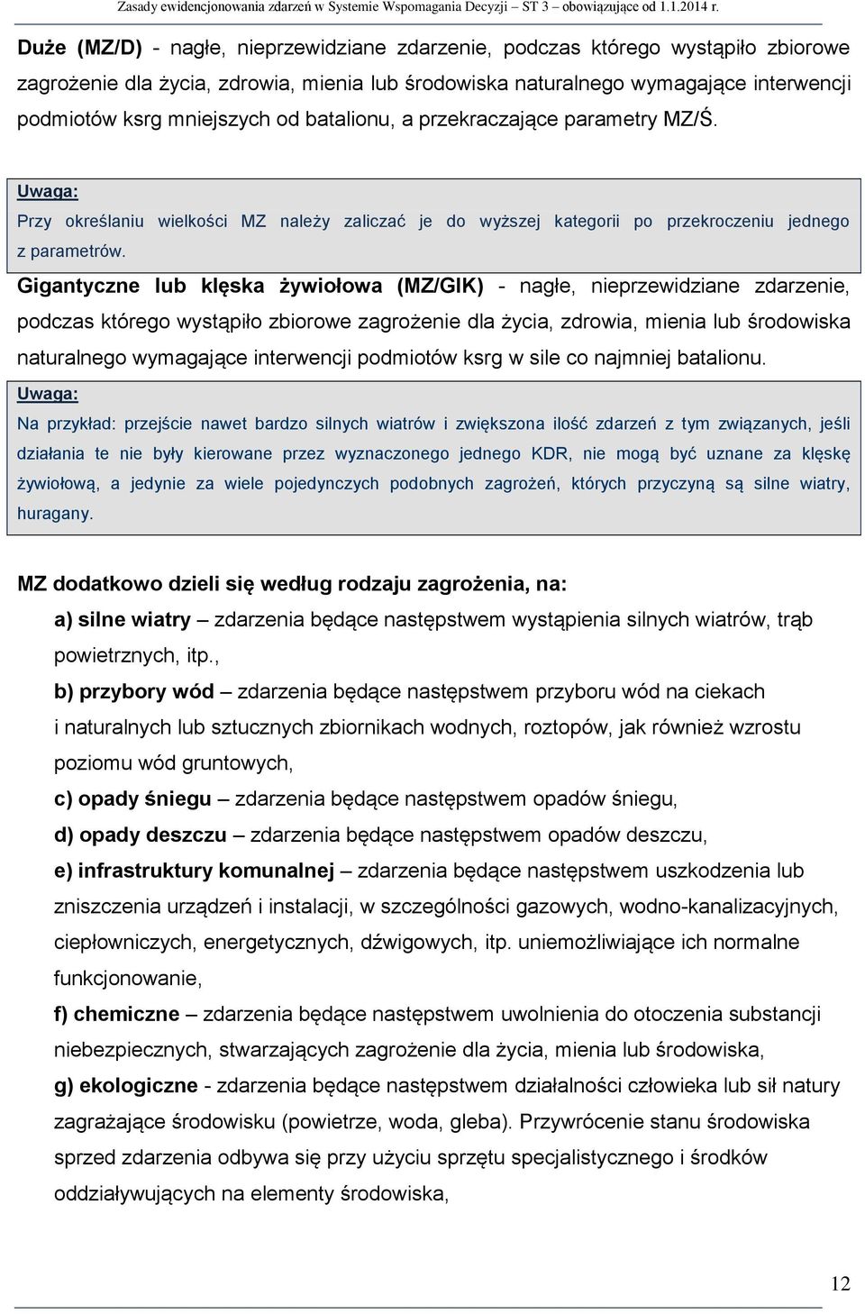 Gigantyczne lub klęska żywiołowa (MZ/GlK) - nagłe, nieprzewidziane zdarzenie, podczas którego wystąpiło zbiorowe zagrożenie dla życia, zdrowia, mienia lub środowiska naturalnego wymagające