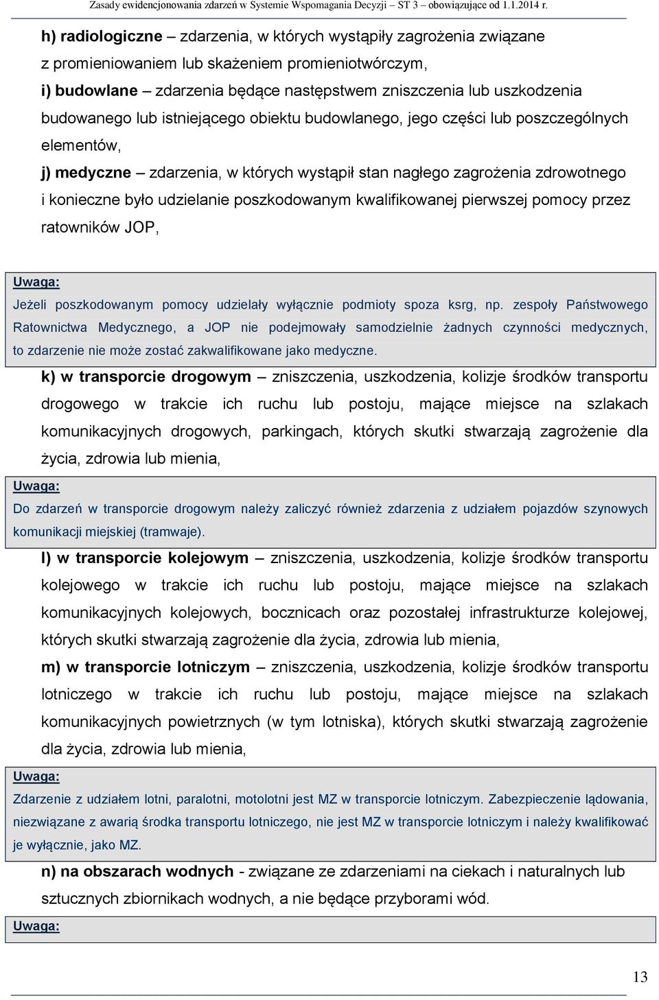 kwalifikowanej pierwszej pomocy przez ratowników JOP, Jeżeli poszkodowanym pomocy udzielały wyłącznie podmioty spoza ksrg, np.