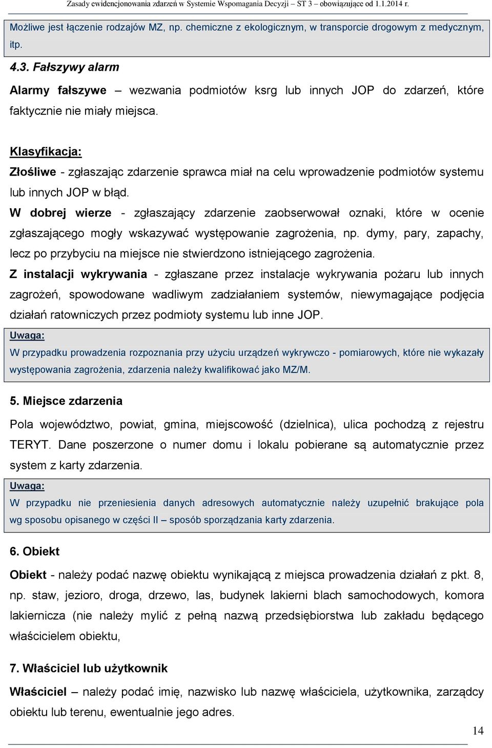 Klasyfikacja: Złośliwe - zgłaszając zdarzenie sprawca miał na celu wprowadzenie podmiotów systemu lub innych JOP w błąd.