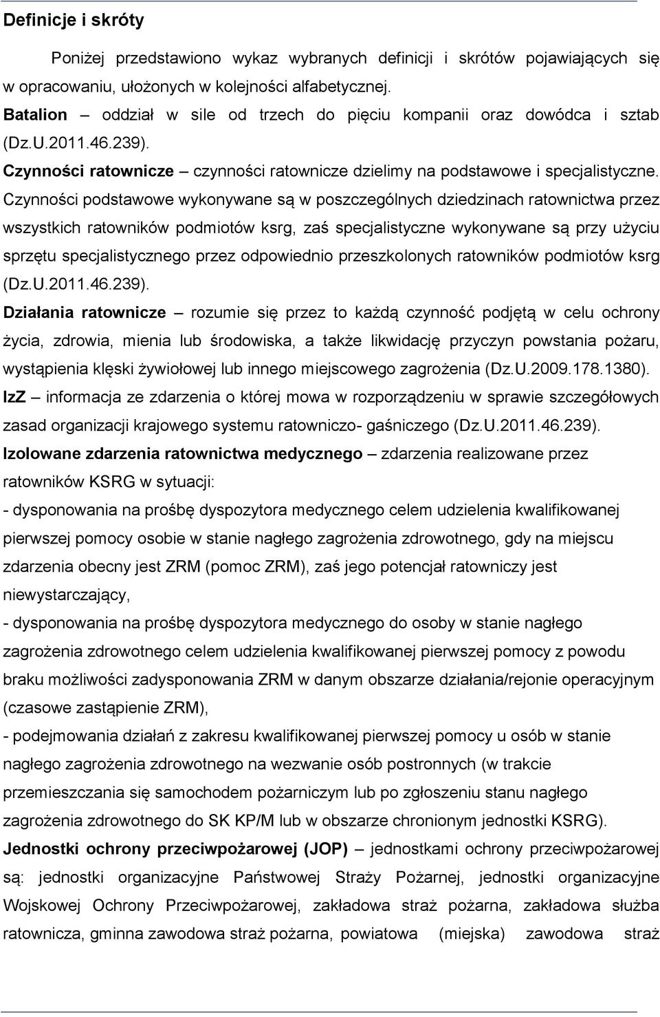 Czynności podstawowe wykonywane są w poszczególnych dziedzinach ratownictwa przez wszystkich ratowników podmiotów ksrg, zaś specjalistyczne wykonywane są przy użyciu sprzętu specjalistycznego przez