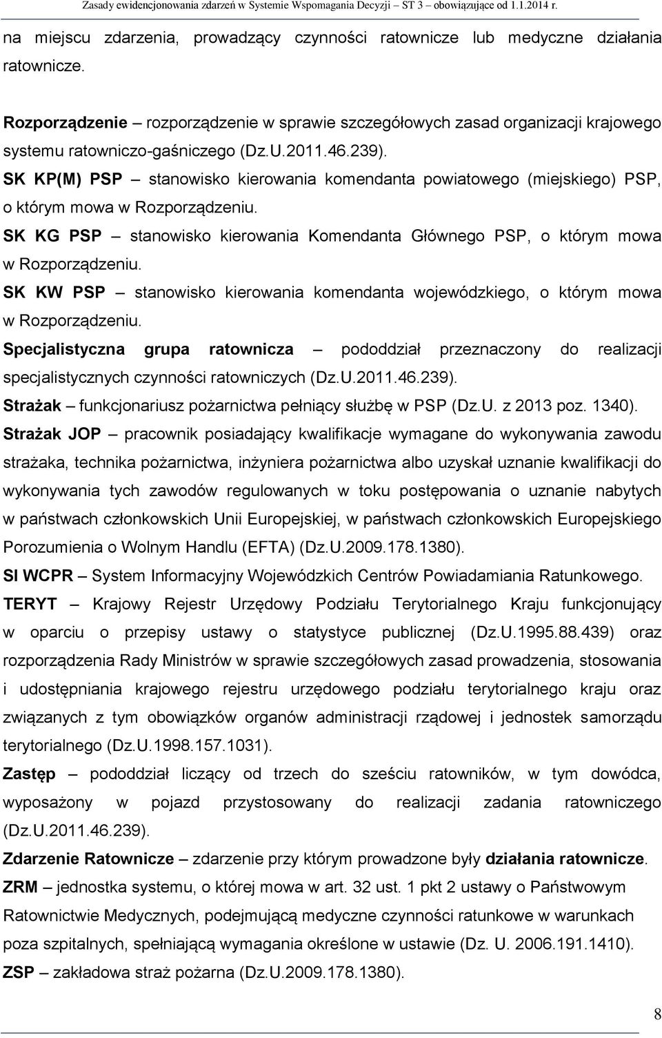 SK KP(M) PSP stanowisko kierowania komendanta powiatowego (miejskiego) PSP, o którym mowa w Rozporządzeniu. SK KG PSP stanowisko kierowania Komendanta Głównego PSP, o którym mowa w Rozporządzeniu.