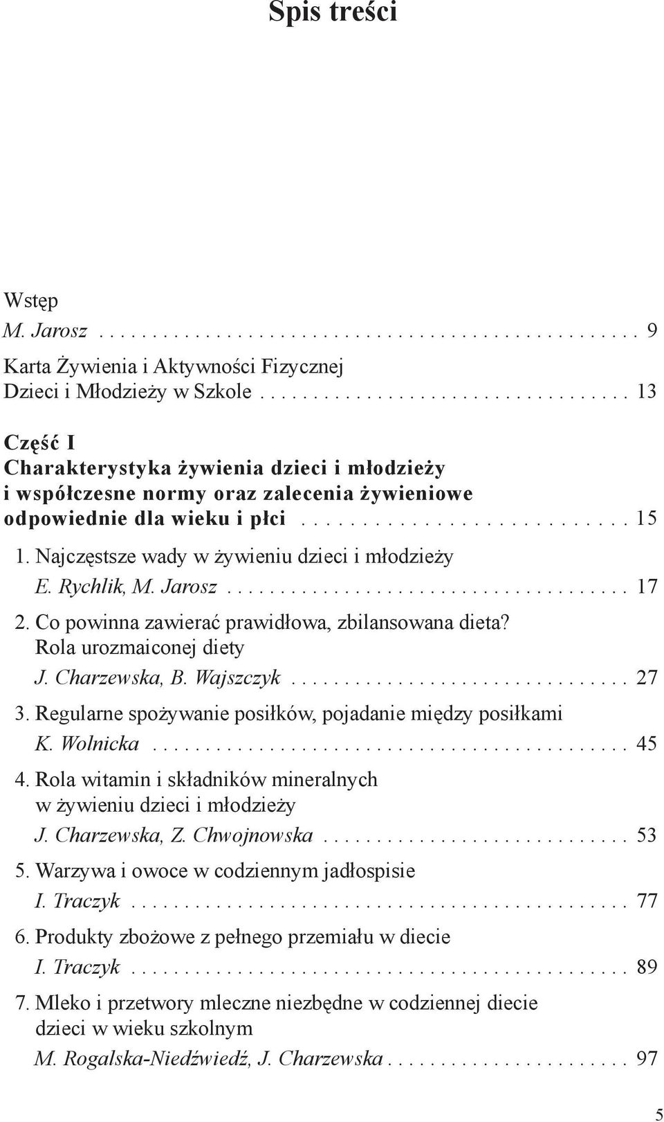 Rychlik, M. Jarosz...................................... 17 2. Co powinna zawierać prawidłowa, zbilansowana dieta? Rola urozmaiconej diety J. Charzewska, B. Wajszczyk................................ 27 3.