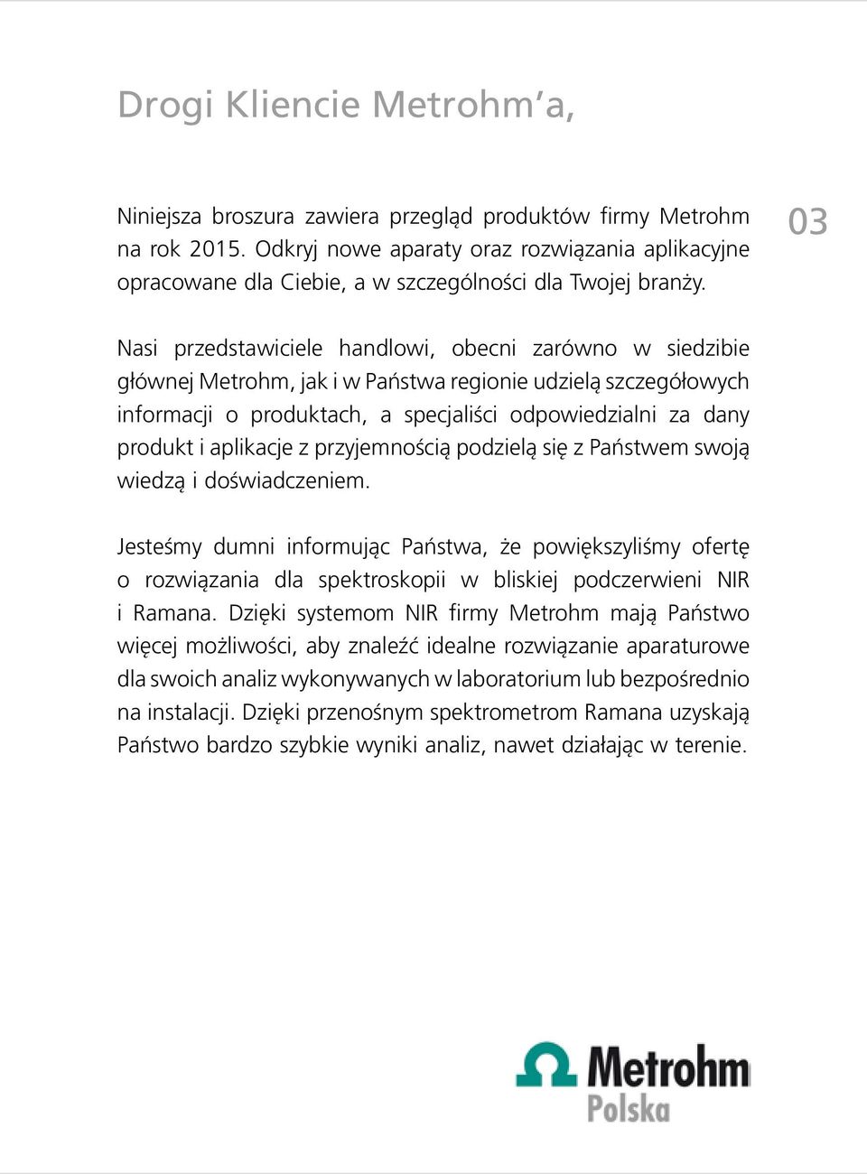 03 Nasi przedstawiciele handlowi, obecni zarówno w siedzibie głównej Metrohm, jak i w Państwa regionie udzielą szczegółowych informacji o produktach, a specjaliści odpowiedzialni za dany produkt i