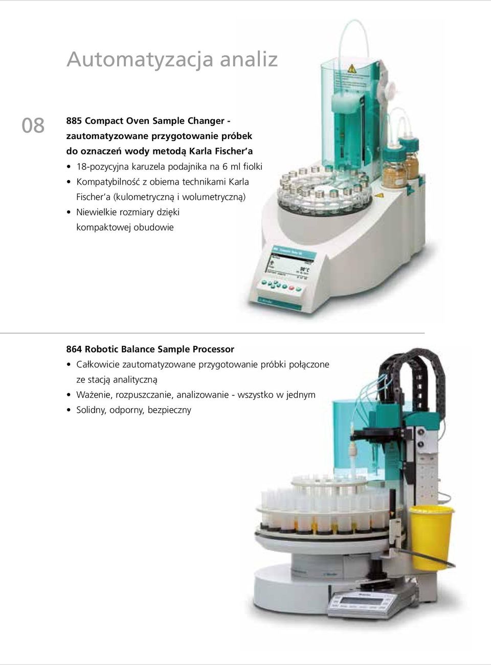 wolumetryczną) Niewielkie rozmiary dzięki kompaktowej obudowie 864 Robotic Balance Sample Processor Całkowicie zautomatyzowane