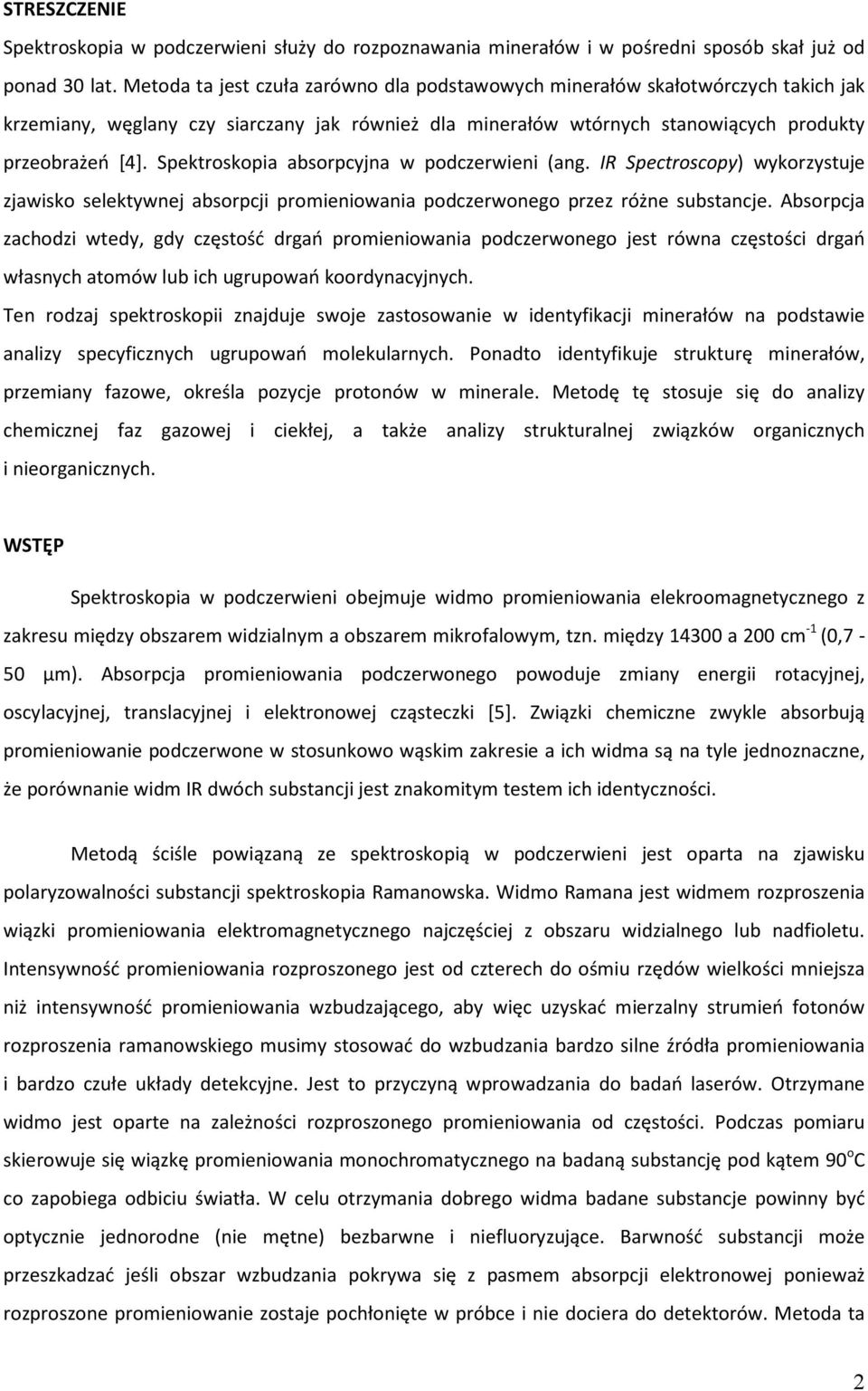 Spektroskopia absorpcyjna w podczerwieni (ang. IR Spectroscopy) wykorzystuje zjawisko selektywnej absorpcji promieniowania podczerwonego przez różne substancje.