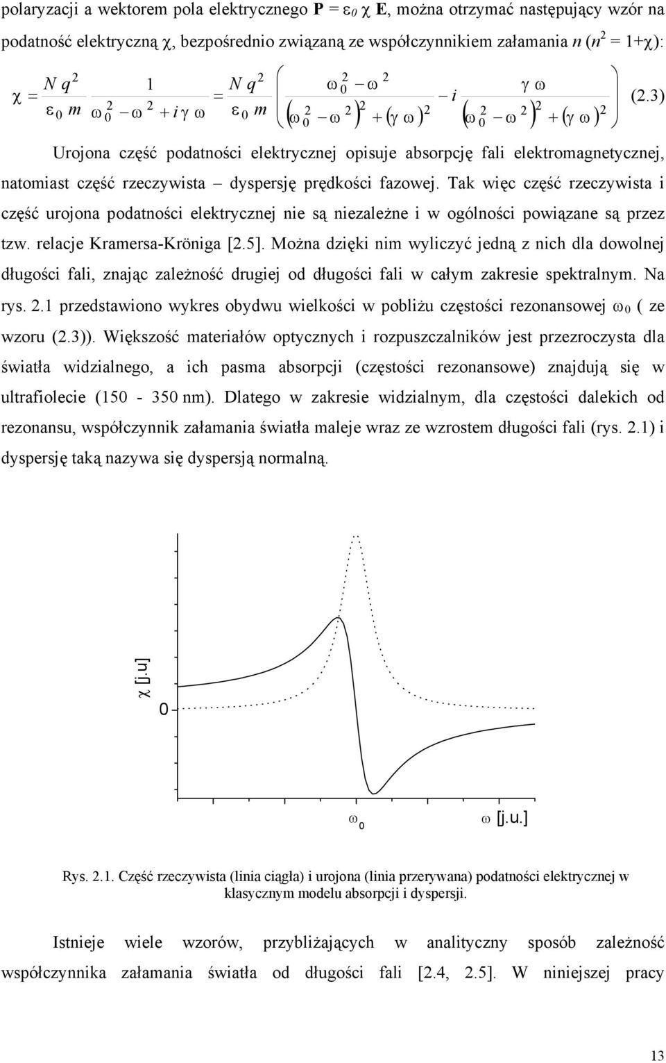 3) Urojona część podatności elektrycznej opisuje absorpcję fali elektromagnetycznej, natomiast część rzeczywista dyspersję prędkości fazowej.