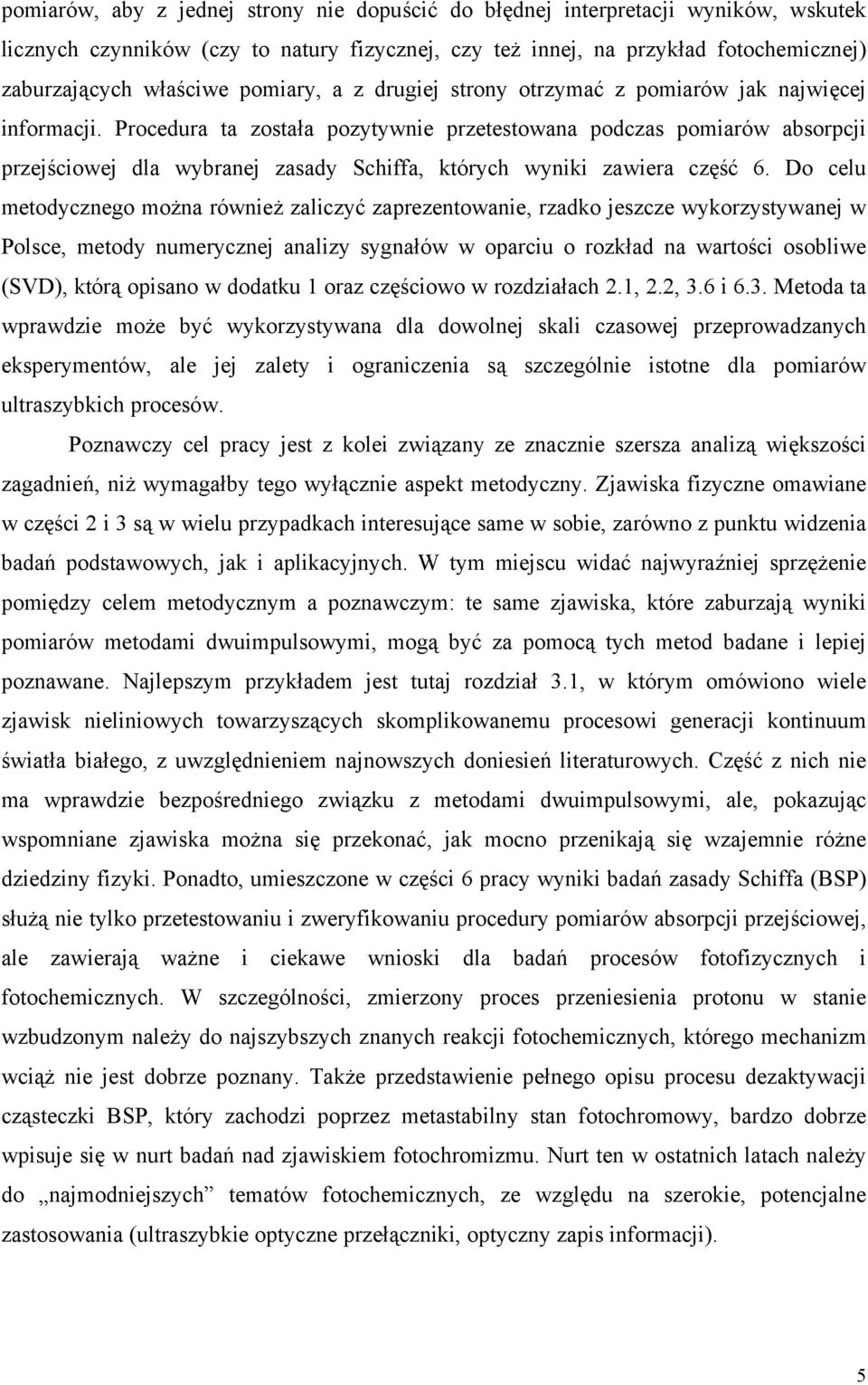 Procedura ta została pozytywnie przetestowana podczas pomiarów absorpcji przejściowej dla wybranej zasady Schiffa, których wyniki zawiera część 6.