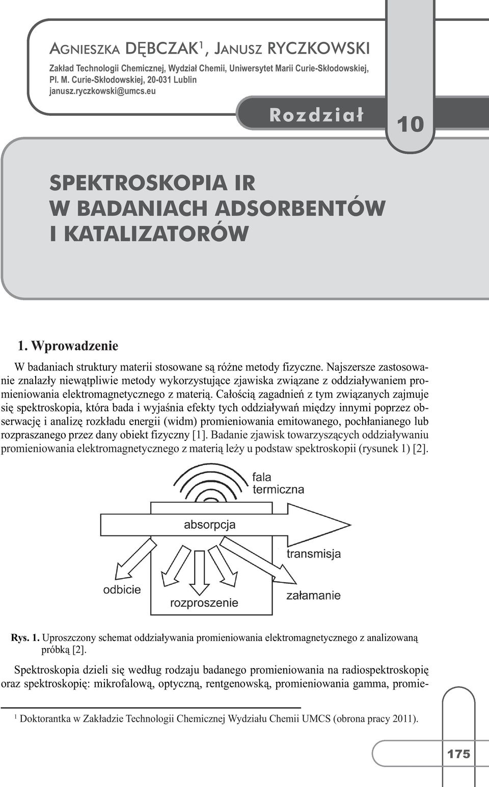 Najszersze zastosowanie znalazły niewątpliwie metody wykorzystujące zjawiska związane z oddziaływaniem promieniowania elektromagnetycznego z materią.