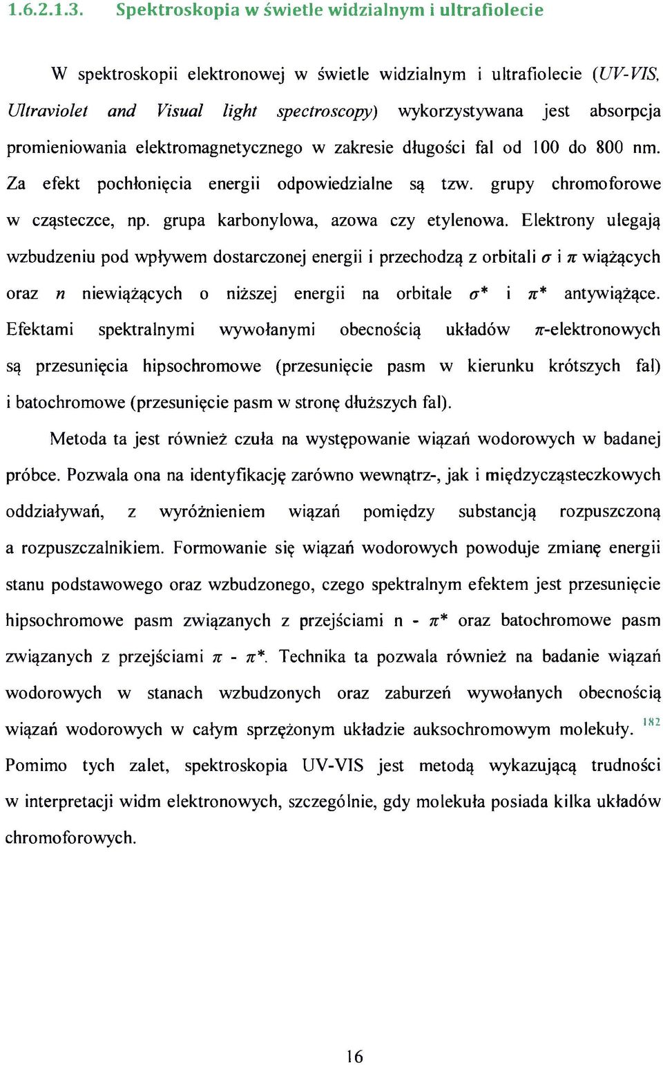 Elektrony ulegają wzbudzeniu pod wpływem dostarczonej energii i przechodzą z orbitali a i n wiążących oraz n niewiążących o niższej energii na orbitale a* i n* antywiążące.