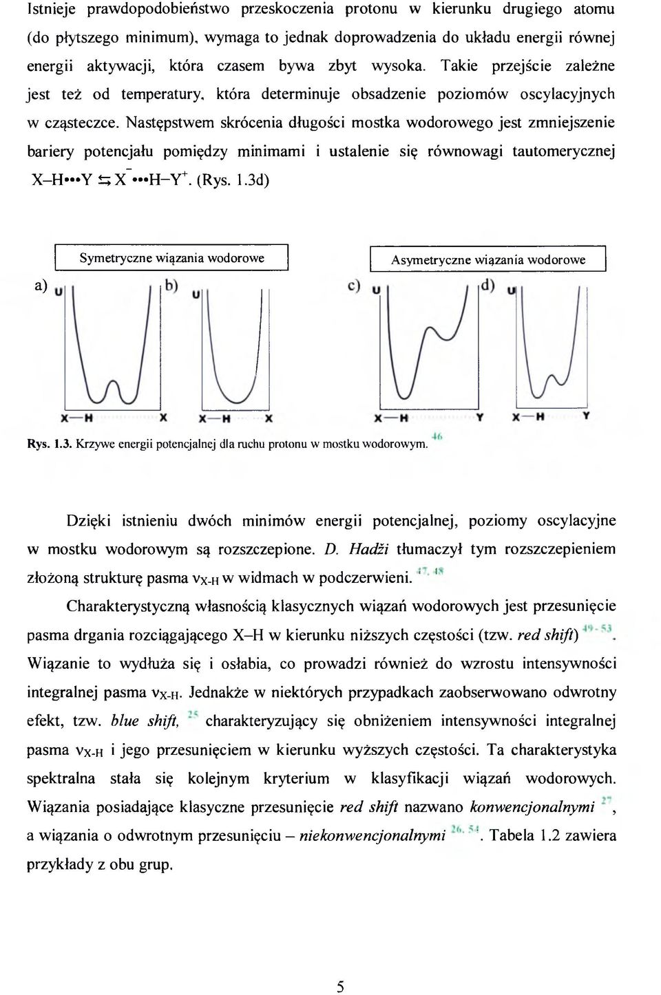 Następstwem skrócenia długości mostka wodorowego jest zmniejszenie bariery potencjału pomiędzy minimami i ustalenie się równowagi tautomerycznej X-H»*Y ±5 X~*»H-Y+. (Rys. 1.