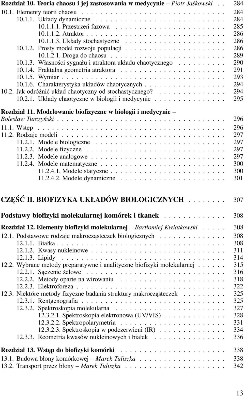 Fraktalna geometria atraktora... 291 10.1.5. Wymiar... 293 10.1.6. Charakterystyka układów chaotycznych... 294 10.2. Jak odróżnić układ chaotyczny od stochastycznego?... 294 10.2.1. Układy chaotyczne w biologii i medycynie.