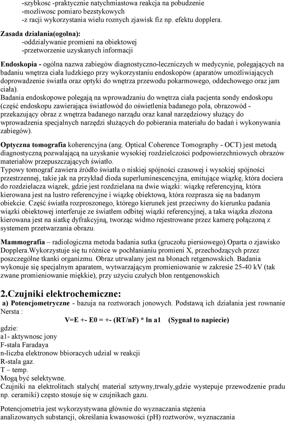 wnętrza ciała ludzkiego przy wykorzystaniu endoskopów (aparatów umoŝliwiających doprowadzenie światła oraz optyki do wnętrza przewodu pokarmowego, oddechowego oraz jam ciała).