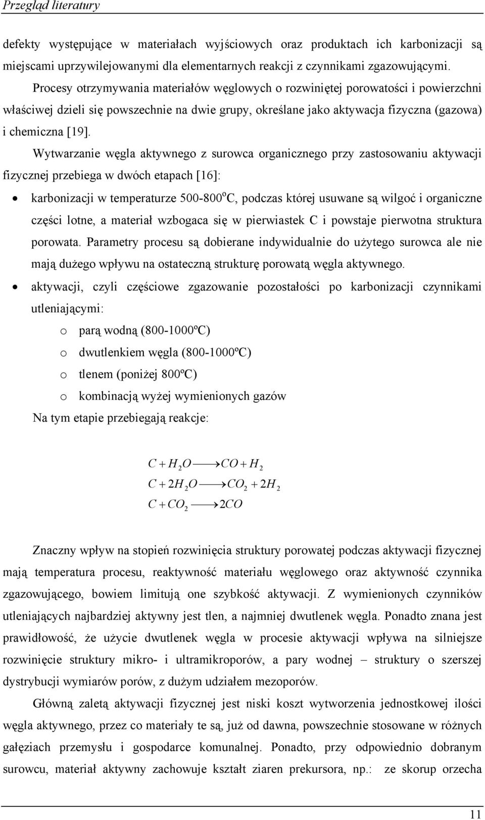 Wytwarzanie węgla aktywnego z surowca organicznego przy zastosowaniu aktywacji fizycznej przebiega w dwóch etapach [16]: karbonizacji w temperaturze 5-8 o C, podczas której usuwane są wilgoć i