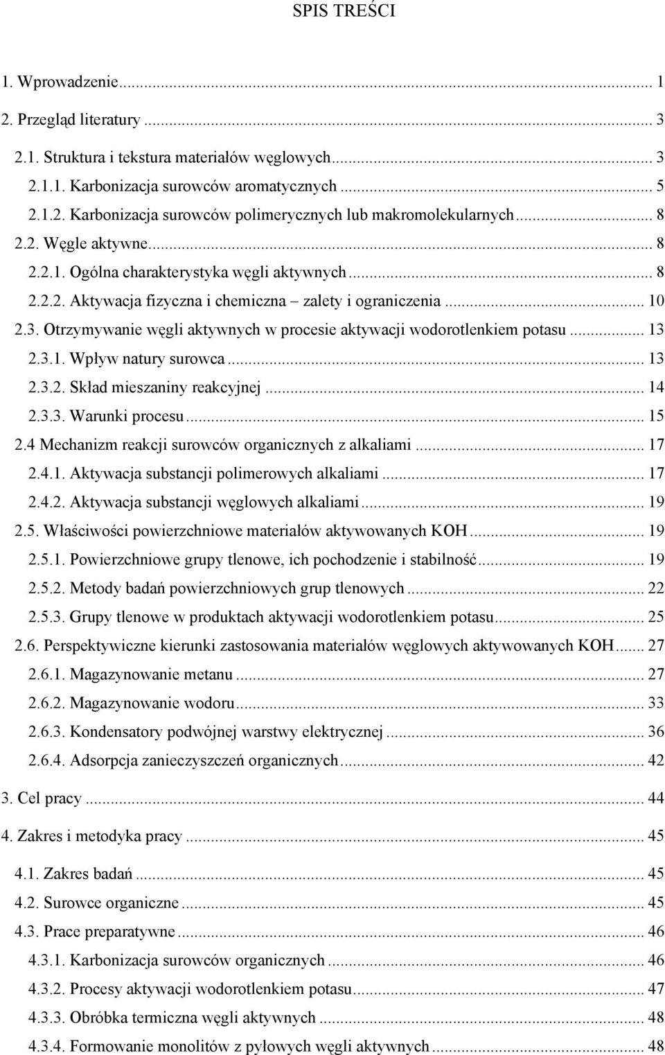 Otrzymywanie węgli aktywnych w procesie aktywacji wodorotlenkiem potasu... 13 2.3.1. Wpływ natury surowca... 13 2.3.2. Skład mieszaniny reakcyjnej... 14 2.3.3. Warunki procesu... 15 2.