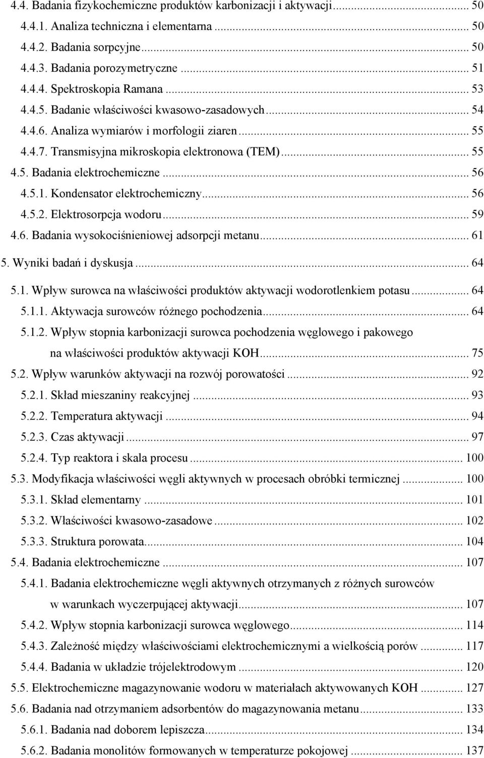 5.1. Kondensator elektrochemiczny... 56 4.5.2. Elektrosorpcja wodoru... 59 4.6. Badania wysokociśnieniowej adsorpcji metanu... 61 5. Wyniki badań i dyskusja... 64 5.1. Wpływ surowca na właściwości produktów aktywacji wodorotlenkiem potasu.