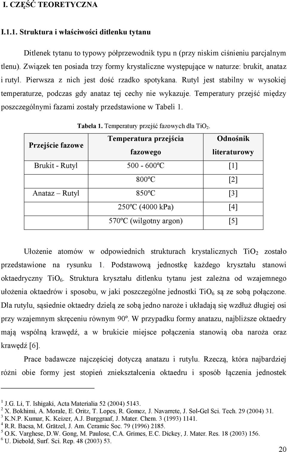 Rutyl jest stabilny w wysokiej temperaturze, podczas gdy anataz tej cechy nie wykazuje. Temperatury przejść między poszczególnymi fazami zostały przedstawione w Tabeli 1. Tabela 1.