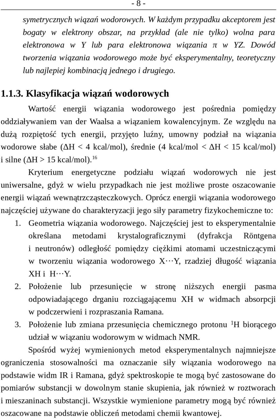 Klasyfikacja wiązań wodorowych Wartość energii wiązania wodorowego jest pośrednia pomiędzy oddziaływaniem van der Waalsa a wiązaniem kowalencyjnym.