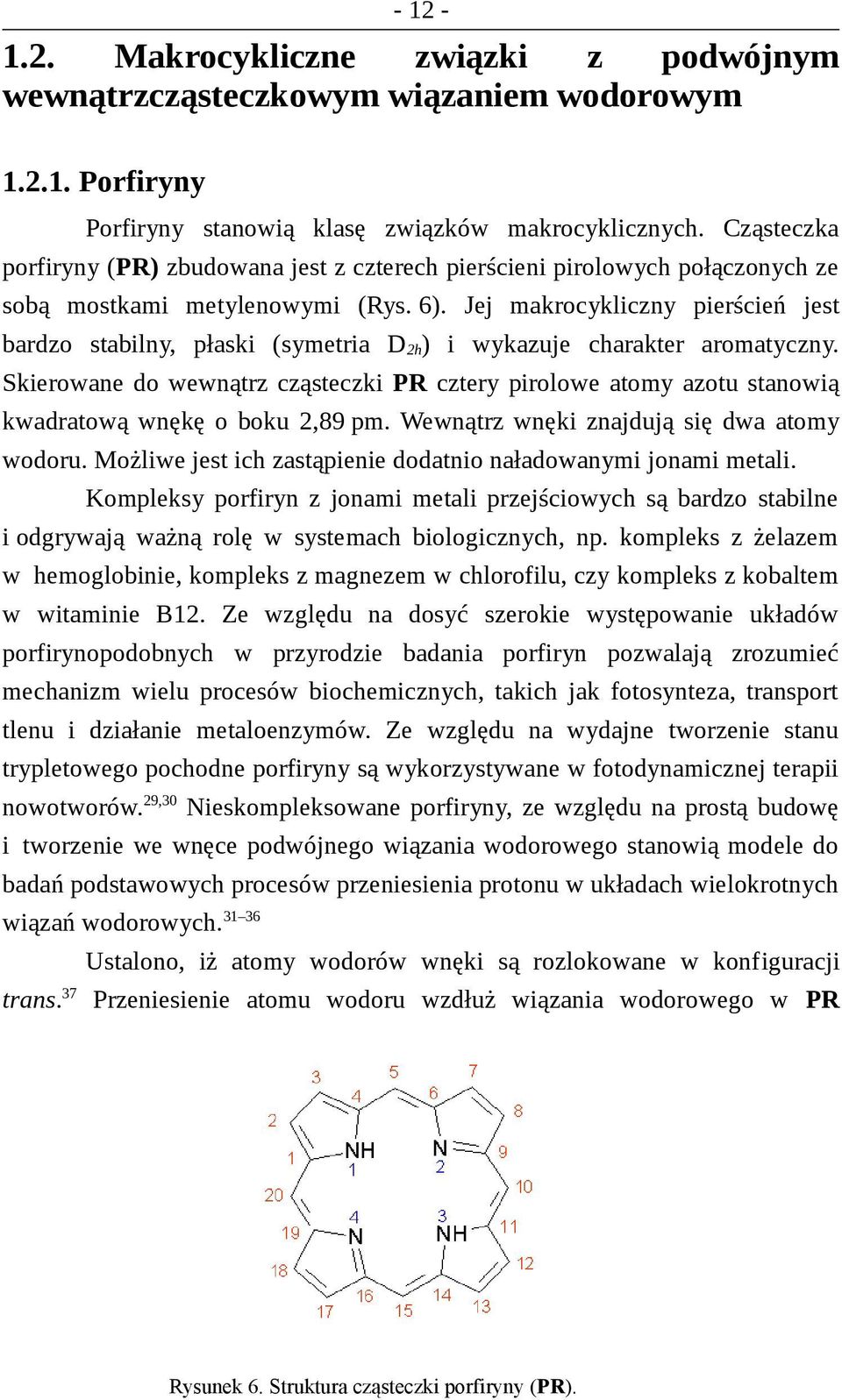 Jej makrocykliczny pierścień jest bardzo stabilny, płaski (symetria D2h) i wykazuje charakter aromatyczny.