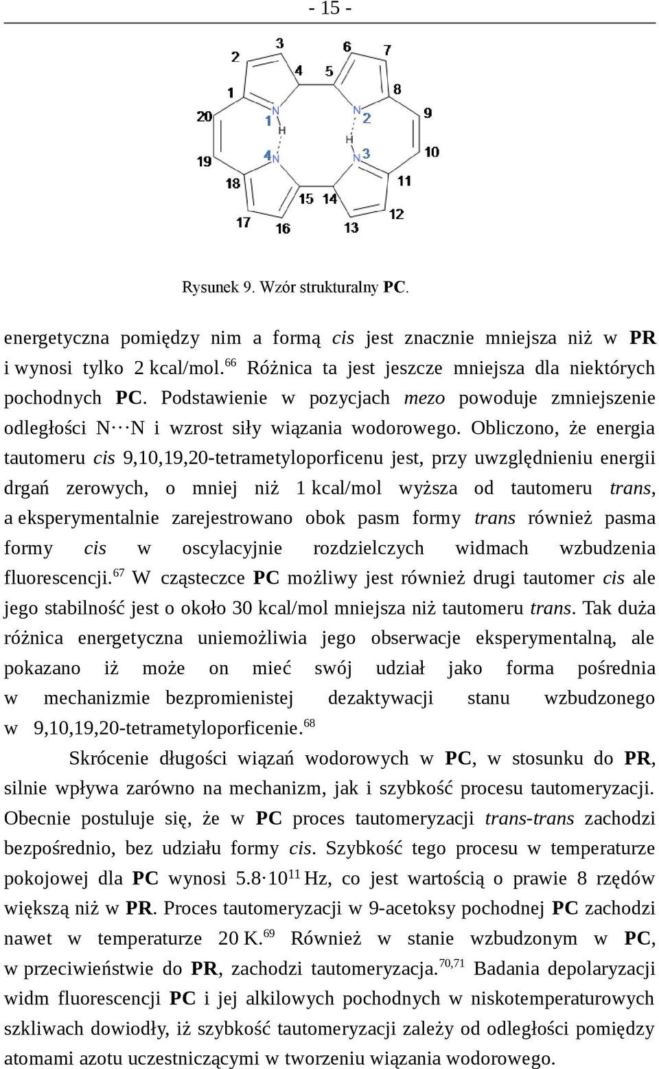 Obliczono, że energia tautomeru cis 9,10,19,20-tetrametyloporficenu jest, przy uwzględnieniu energii drgań zerowych, o mniej niż 1 kcal/mol wyższa od tautomeru trans, a eksperymentalnie