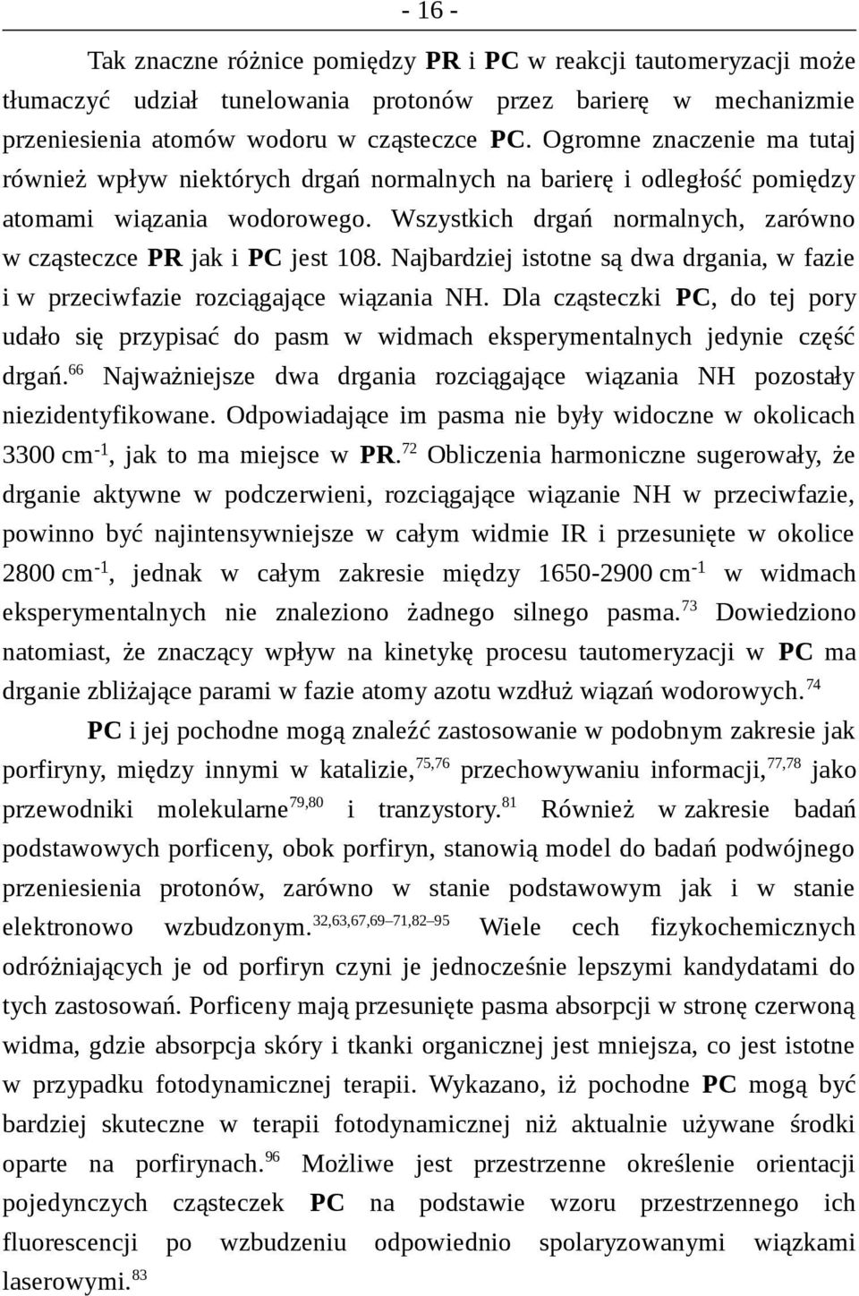 Wszystkich drgań normalnych, zarówno w cząsteczce PR jak i PC jest 108. Najbardziej istotne są dwa drgania, w fazie i w przeciwfazie rozciągające wiązania NH.