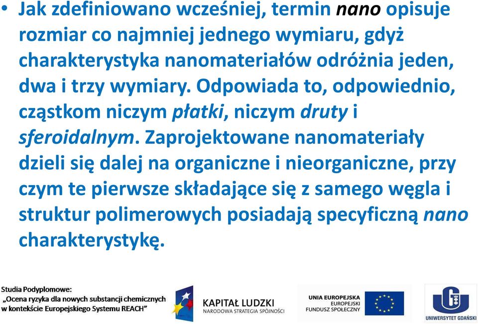 Odpowiada to, odpowiednio, cząstkom niczym płatki, niczym drutyi sferoidalnym.