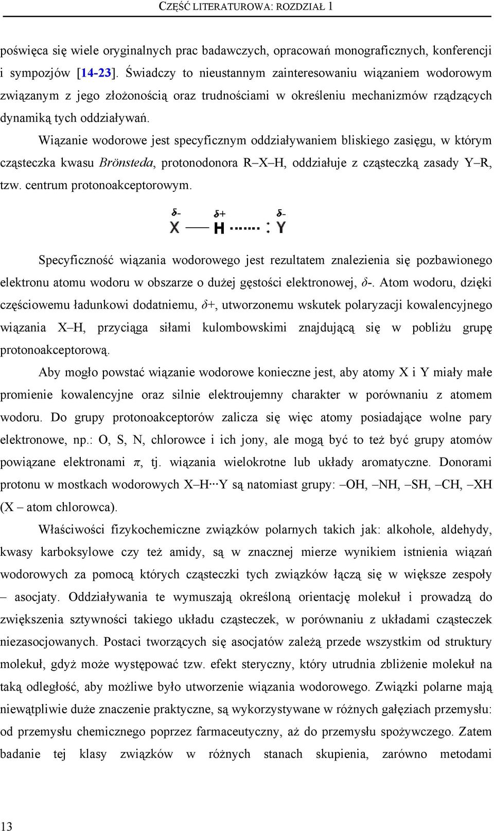 Wiązanie wodorowe jest specyficznym oddziaływaniem bliskiego zasięgu, w którym cząsteczka kwasu Brönsteda, protonodonora R X H, oddziałuje z cząsteczką zasady Y R, tzw. centrum protonoakceptorowym.