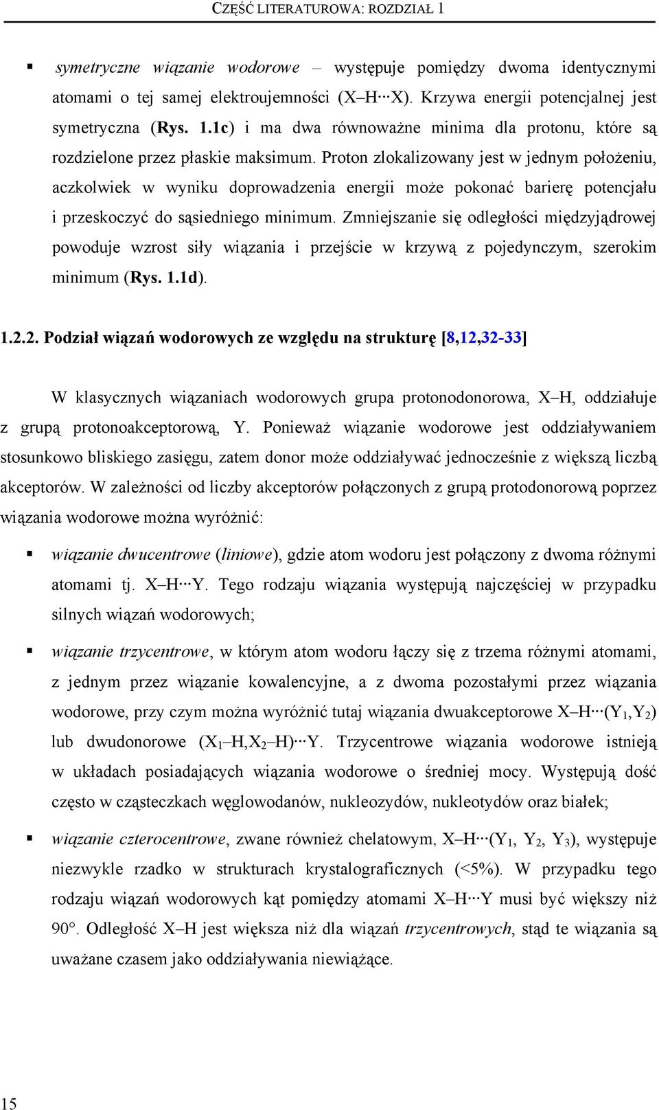 Zmniejszanie się odległości międzyjądrowej powoduje wzrost siły wiązania i przejście w krzywą z pojedynczym, szerokim minimum (Rys. 1.1d). 1.2.